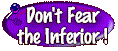 Don't Fear The Inferior!